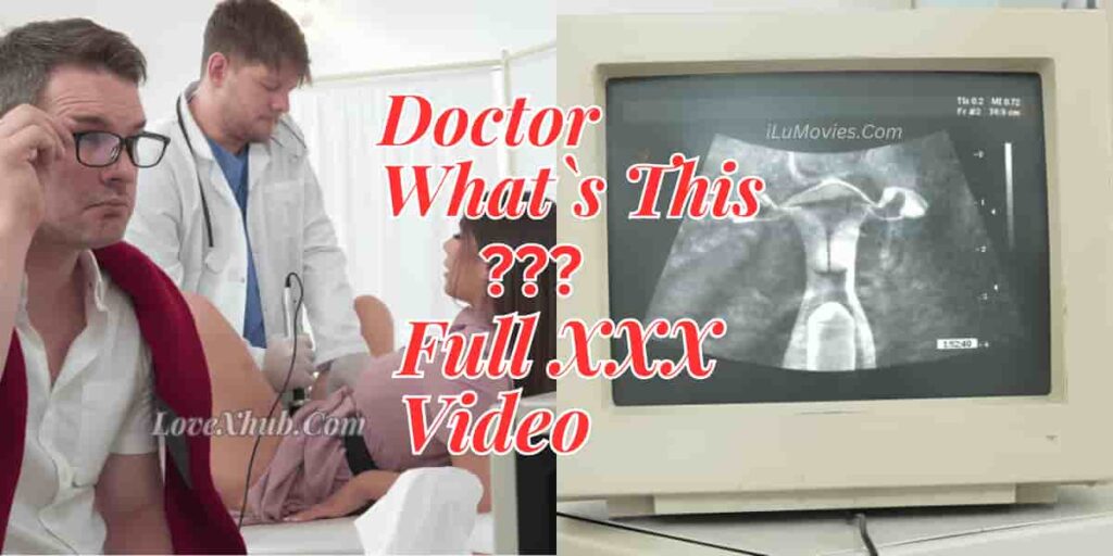 Doctor What`s This xxx